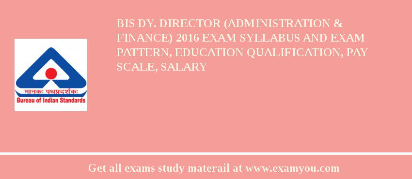 BIS Dy. Director (Administration & Finance) 2018 Exam Syllabus And Exam Pattern, Education Qualification, Pay scale, Salary