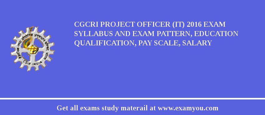 CGCRI Project Officer (IT) 2018 Exam Syllabus And Exam Pattern, Education Qualification, Pay scale, Salary
