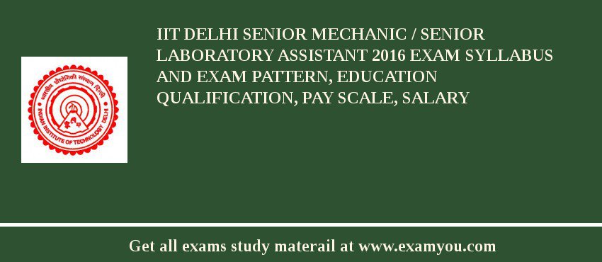 IIT Delhi Senior Mechanic / Senior Laboratory Assistant 2018 Exam Syllabus And Exam Pattern, Education Qualification, Pay scale, Salary