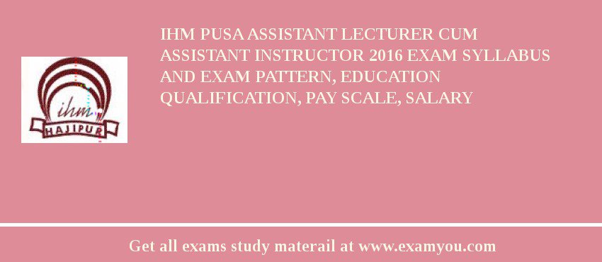 IHM Pusa Assistant Lecturer cum Assistant Instructor 2018 Exam Syllabus And Exam Pattern, Education Qualification, Pay scale, Salary
