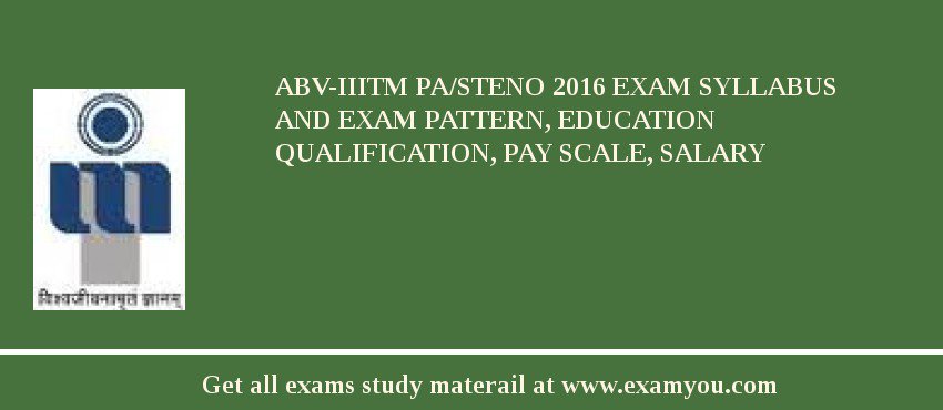 ABV-IIITM PA/Steno 2018 Exam Syllabus And Exam Pattern, Education Qualification, Pay scale, Salary