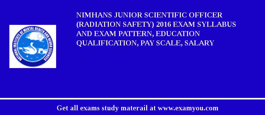 NIMHANS Junior Scientific Officer (Radiation Safety) 2018 Exam Syllabus And Exam Pattern, Education Qualification, Pay scale, Salary