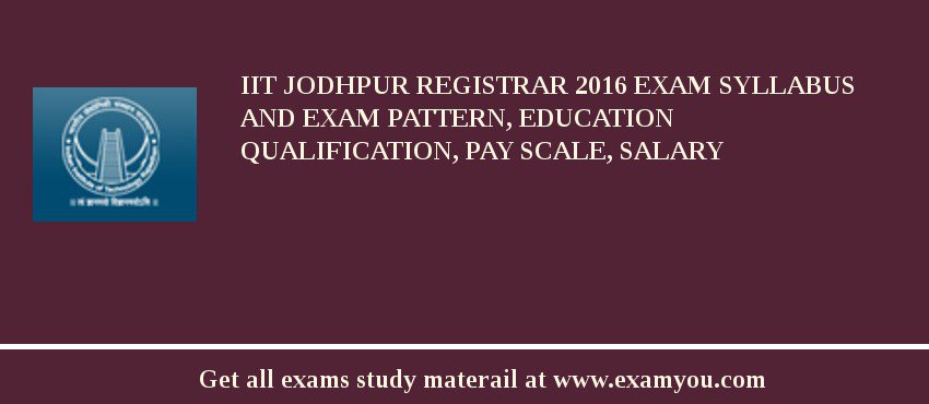 IIT Jodhpur Registrar 2018 Exam Syllabus And Exam Pattern, Education Qualification, Pay scale, Salary