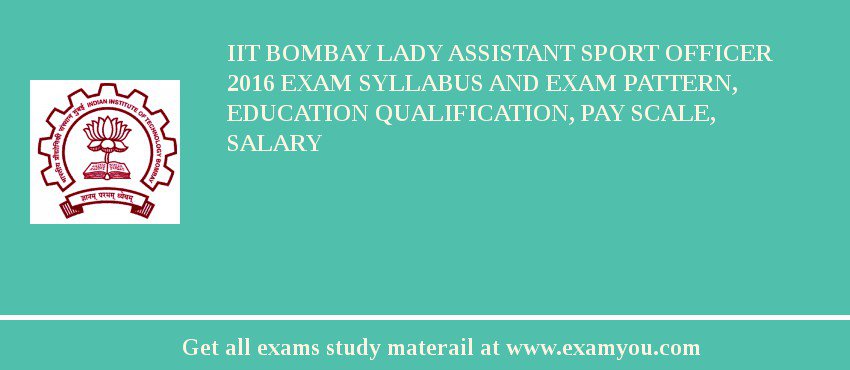 IIT Bombay Lady Assistant Sport Officer 2018 Exam Syllabus And Exam Pattern, Education Qualification, Pay scale, Salary