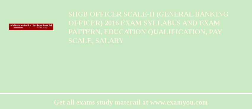 SHGB Officer Scale-II (General Banking Officer) 2018 Exam Syllabus And Exam Pattern, Education Qualification, Pay scale, Salary