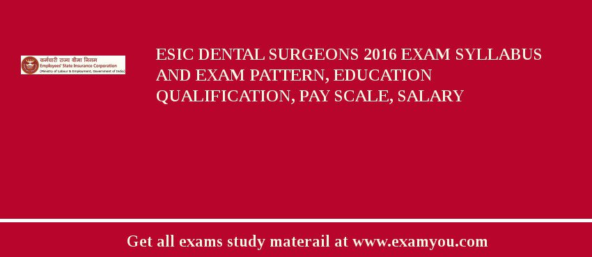 ESIC Dental Surgeons 2018 Exam Syllabus And Exam Pattern, Education Qualification, Pay scale, Salary