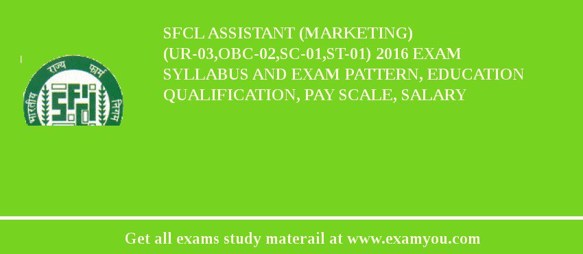 SFCL Assistant (Marketing)    (UR-03,OBC-02,SC-01,ST-01) 2018 Exam Syllabus And Exam Pattern, Education Qualification, Pay scale, Salary