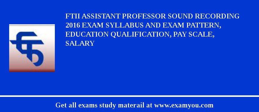 FTII Assistant Professor Sound Recording 2018 Exam Syllabus And Exam Pattern, Education Qualification, Pay scale, Salary