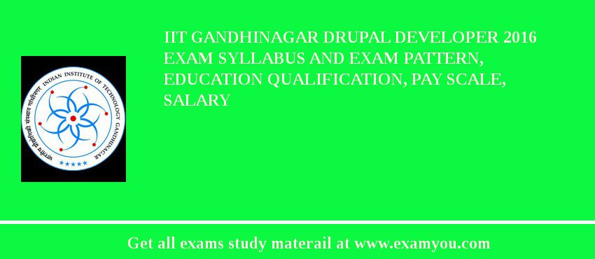 IIT Gandhinagar Drupal Developer 2018 Exam Syllabus And Exam Pattern, Education Qualification, Pay scale, Salary