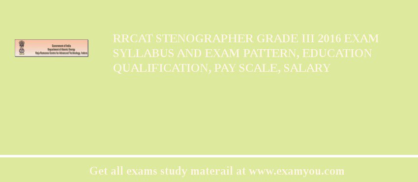 RRCAT Stenographer Grade III 2018 Exam Syllabus And Exam Pattern, Education Qualification, Pay scale, Salary