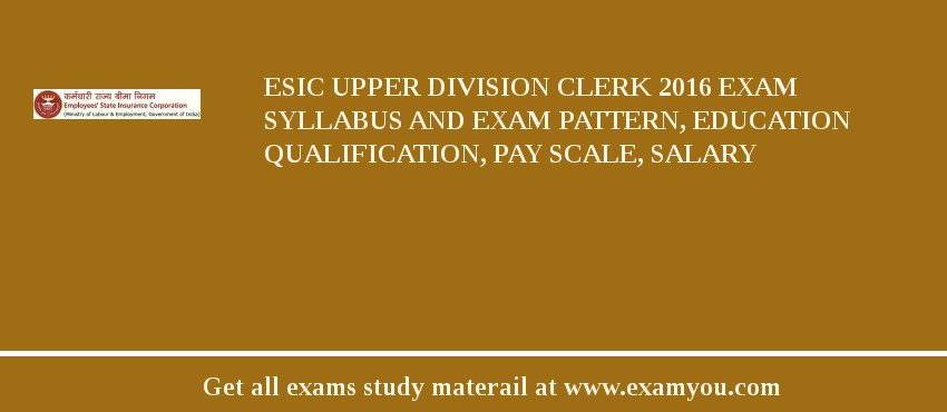 ESIC Upper Division Clerk 2018 Exam Syllabus And Exam Pattern, Education Qualification, Pay scale, Salary