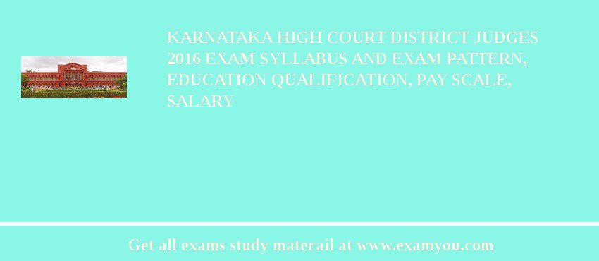 Karnataka High Court District Judges 2018 Exam Syllabus And Exam Pattern, Education Qualification, Pay scale, Salary