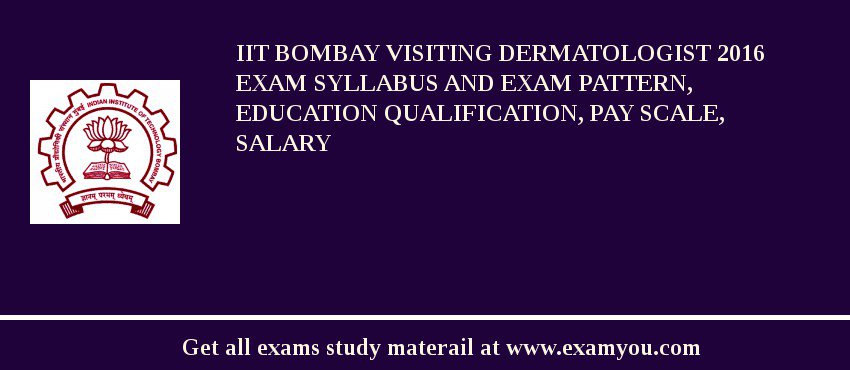IIT Bombay Visiting Dermatologist 2018 Exam Syllabus And Exam Pattern, Education Qualification, Pay scale, Salary