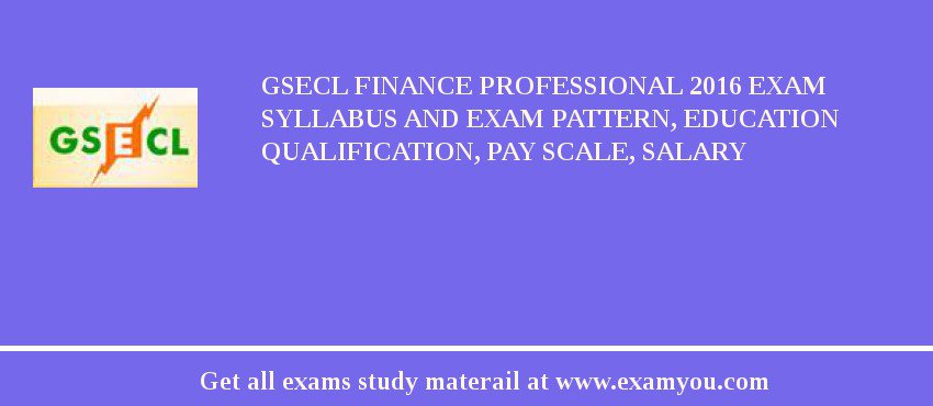 GSECL Finance Professional 2018 Exam Syllabus And Exam Pattern, Education Qualification, Pay scale, Salary