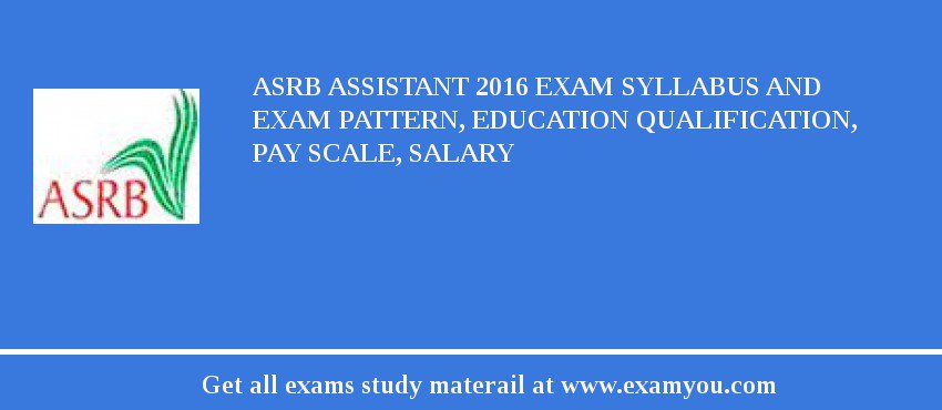 ASRB Assistant 2018 Exam Syllabus And Exam Pattern, Education Qualification, Pay scale, Salary