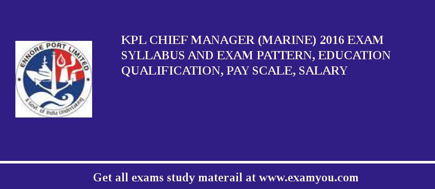 KPL Chief Manager (Marine) 2018 Exam Syllabus And Exam Pattern, Education Qualification, Pay scale, Salary