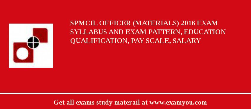 SPMCIL Officer (Materials) 2018 Exam Syllabus And Exam Pattern, Education Qualification, Pay scale, Salary