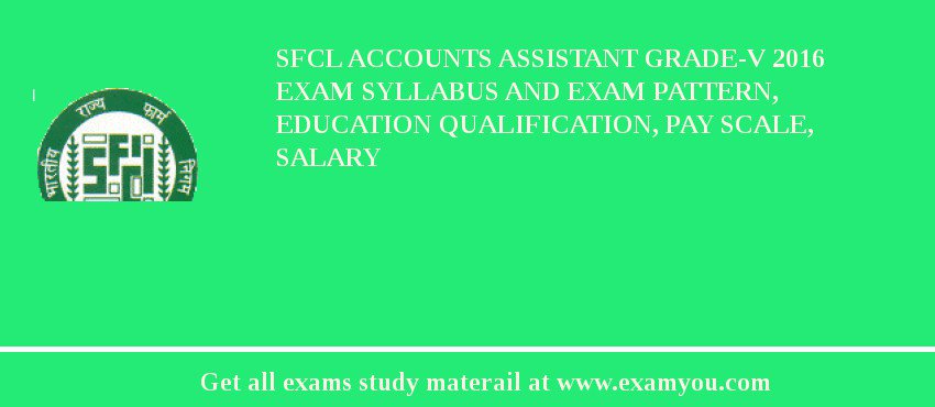 SFCL Accounts Assistant Grade-V 2018 Exam Syllabus And Exam Pattern, Education Qualification, Pay scale, Salary