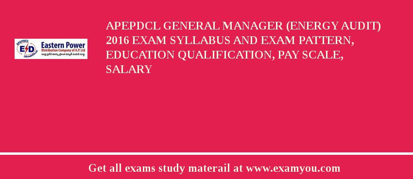 APEPDCL General Manager (Energy Audit) 2018 Exam Syllabus And Exam Pattern, Education Qualification, Pay scale, Salary