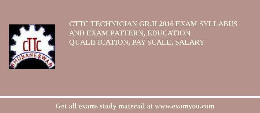 CTTC Technician Gr.II 2018 Exam Syllabus And Exam Pattern, Education Qualification, Pay scale, Salary