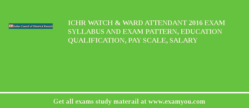 ICHR Watch & Ward Attendant 2018 Exam Syllabus And Exam Pattern, Education Qualification, Pay scale, Salary