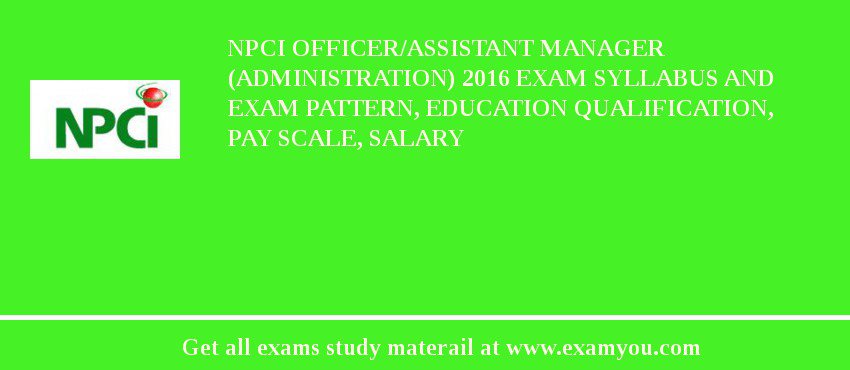 NPCI Officer/Assistant Manager (Administration) 2018 Exam Syllabus And Exam Pattern, Education Qualification, Pay scale, Salary