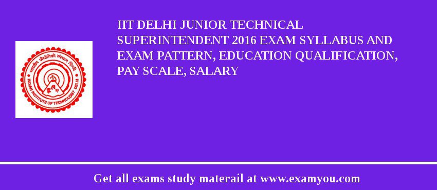 IIT Delhi Junior Technical Superintendent 2018 Exam Syllabus And Exam Pattern, Education Qualification, Pay scale, Salary