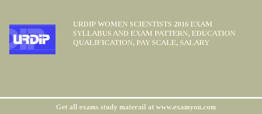 URDIP Women Scientists 2018 Exam Syllabus And Exam Pattern, Education Qualification, Pay scale, Salary