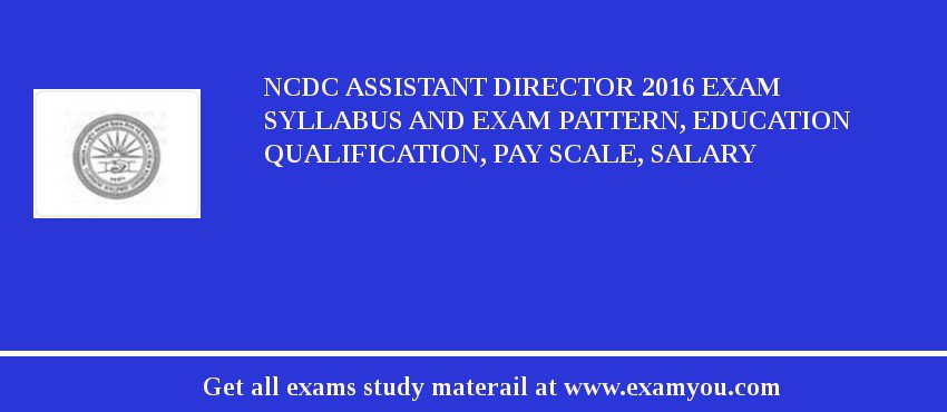 NCDC Assistant Director 2018 Exam Syllabus And Exam Pattern, Education Qualification, Pay scale, Salary