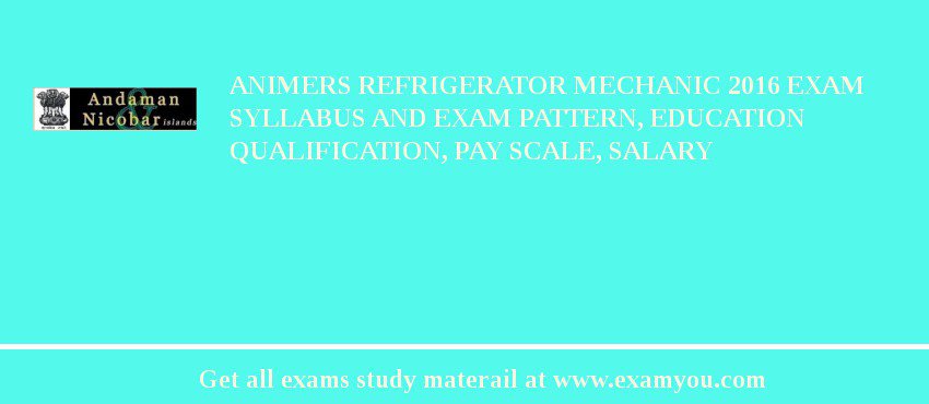 ANIMERS Refrigerator Mechanic 2018 Exam Syllabus And Exam Pattern, Education Qualification, Pay scale, Salary