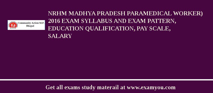 NRHM Madhya Pradesh Paramedical Worker) 2018 Exam Syllabus And Exam Pattern, Education Qualification, Pay scale, Salary
