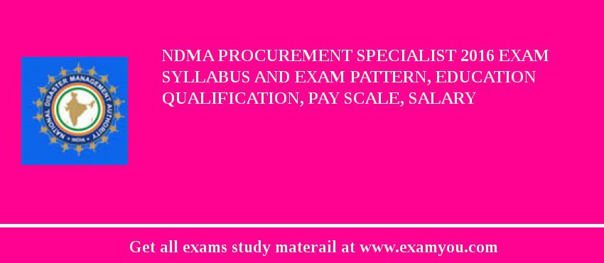 NDMA Procurement Specialist 2018 Exam Syllabus And Exam Pattern, Education Qualification, Pay scale, Salary