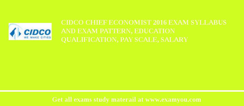 CIDCO Chief Economist 2018 Exam Syllabus And Exam Pattern, Education Qualification, Pay scale, Salary