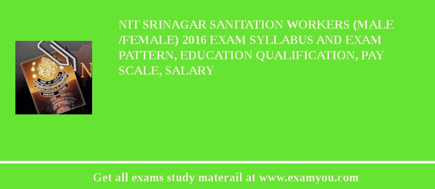 NIT Srinagar Sanitation Workers (Male /Female) 2018 Exam Syllabus And Exam Pattern, Education Qualification, Pay scale, Salary