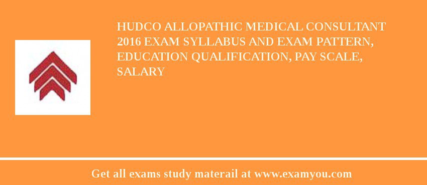 HUDCO Allopathic Medical Consultant 2018 Exam Syllabus And Exam Pattern, Education Qualification, Pay scale, Salary