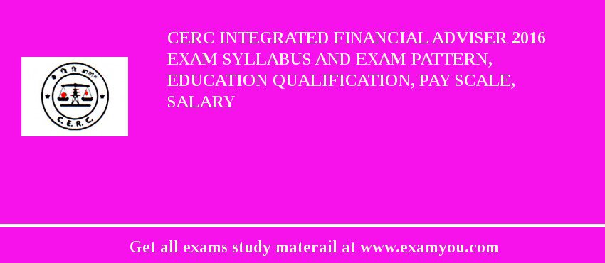 CERC Integrated Financial Adviser 2018 Exam Syllabus And Exam Pattern, Education Qualification, Pay scale, Salary