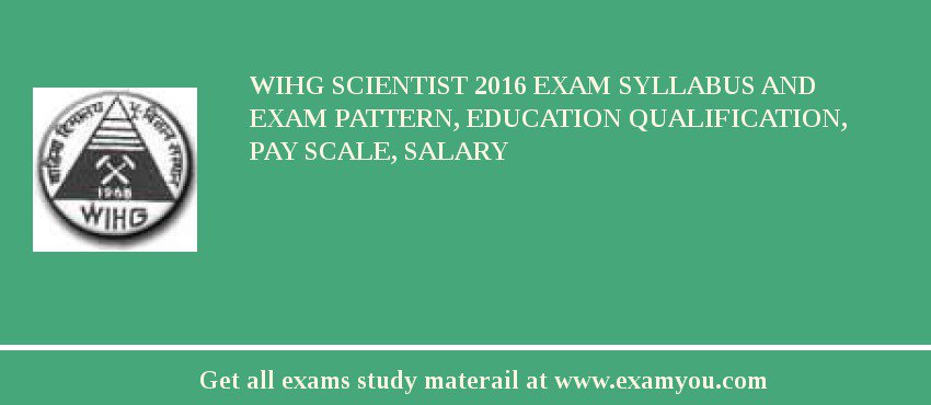WIHG Scientist 2018 Exam Syllabus And Exam Pattern, Education Qualification, Pay scale, Salary