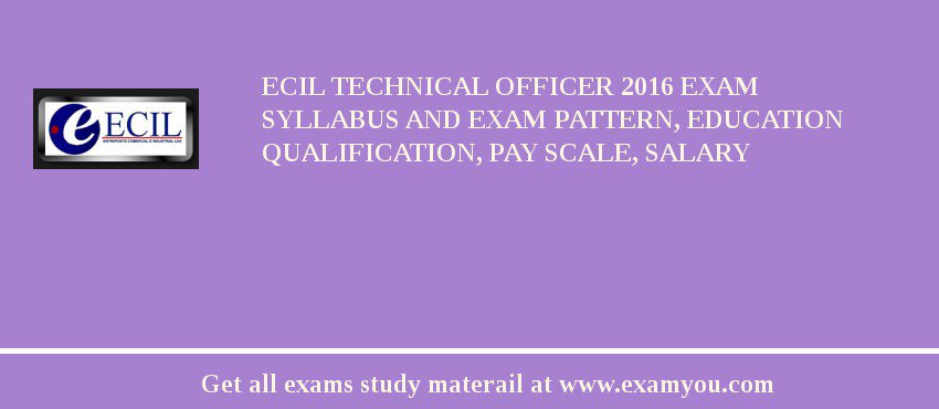 ECIL Technical Officer 2018 Exam Syllabus And Exam Pattern, Education Qualification, Pay scale, Salary