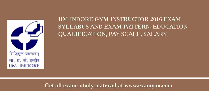 IIM Indore Gym Instructor 2018 Exam Syllabus And Exam Pattern, Education Qualification, Pay scale, Salary