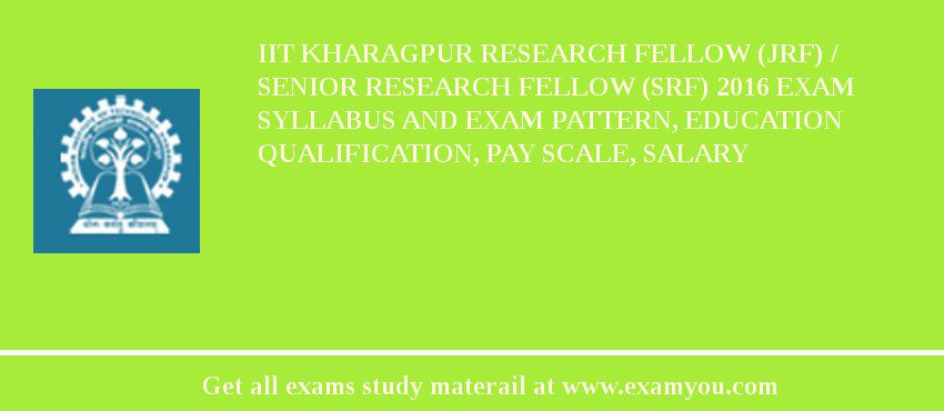 IIT Kharagpur Research Fellow (JRF) / Senior Research Fellow (SRF) 2018 Exam Syllabus And Exam Pattern, Education Qualification, Pay scale, Salary