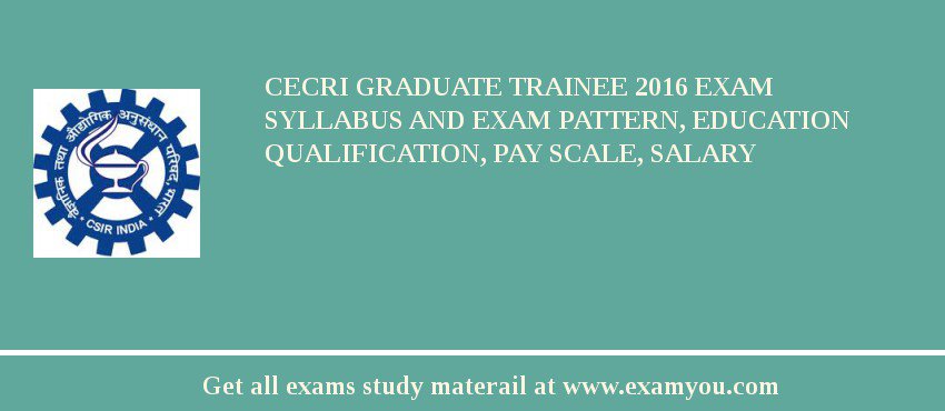 CECRI Graduate Trainee 2018 Exam Syllabus And Exam Pattern, Education Qualification, Pay scale, Salary