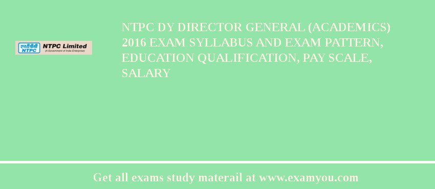 NTPC Dy Director General (Academics) 2018 Exam Syllabus And Exam Pattern, Education Qualification, Pay scale, Salary