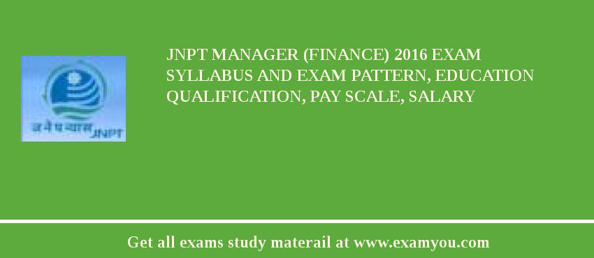 JNPT Manager (Finance) 2018 Exam Syllabus And Exam Pattern, Education Qualification, Pay scale, Salary