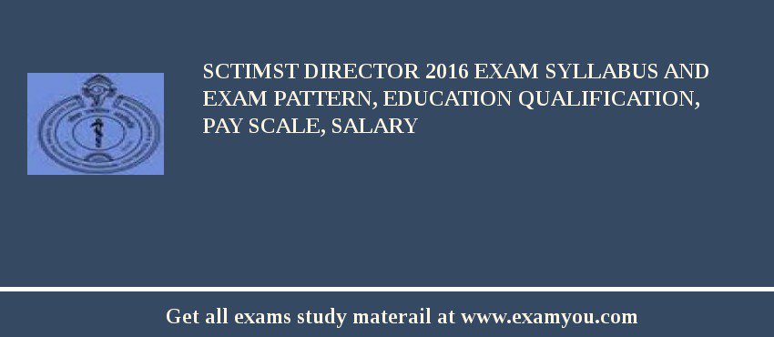 SCTIMST Director 2018 Exam Syllabus And Exam Pattern, Education Qualification, Pay scale, Salary
