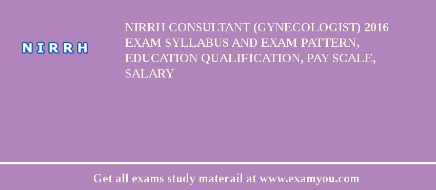 NIRRH Consultant (Gynecologist) 2018 Exam Syllabus And Exam Pattern, Education Qualification, Pay scale, Salary