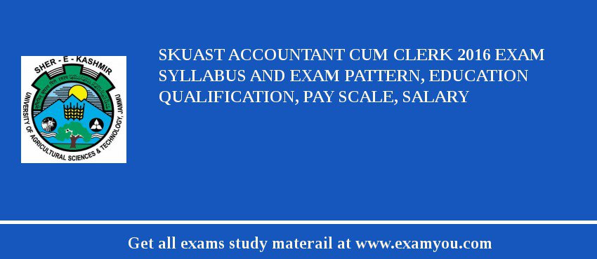 SKUAST Accountant Cum Clerk 2018 Exam Syllabus And Exam Pattern, Education Qualification, Pay scale, Salary