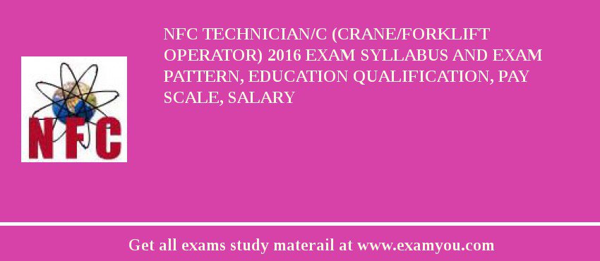NFC Technician/C (Crane/Forklift Operator) 2018 Exam Syllabus And Exam Pattern, Education Qualification, Pay scale, Salary
