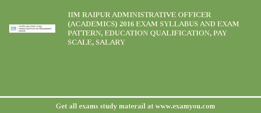 IIM Raipur Administrative Officer (Academics) 2018 Exam Syllabus And Exam Pattern, Education Qualification, Pay scale, Salary