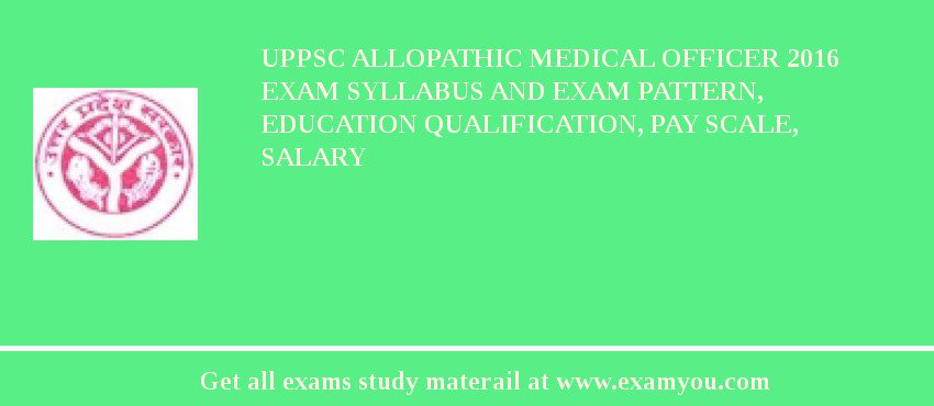 UPPSC Allopathic Medical Officer 2018 Exam Syllabus And Exam Pattern, Education Qualification, Pay scale, Salary