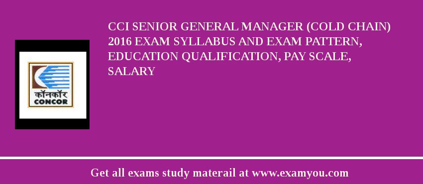 CCI Senior General Manager (Cold Chain) 2018 Exam Syllabus And Exam Pattern, Education Qualification, Pay scale, Salary